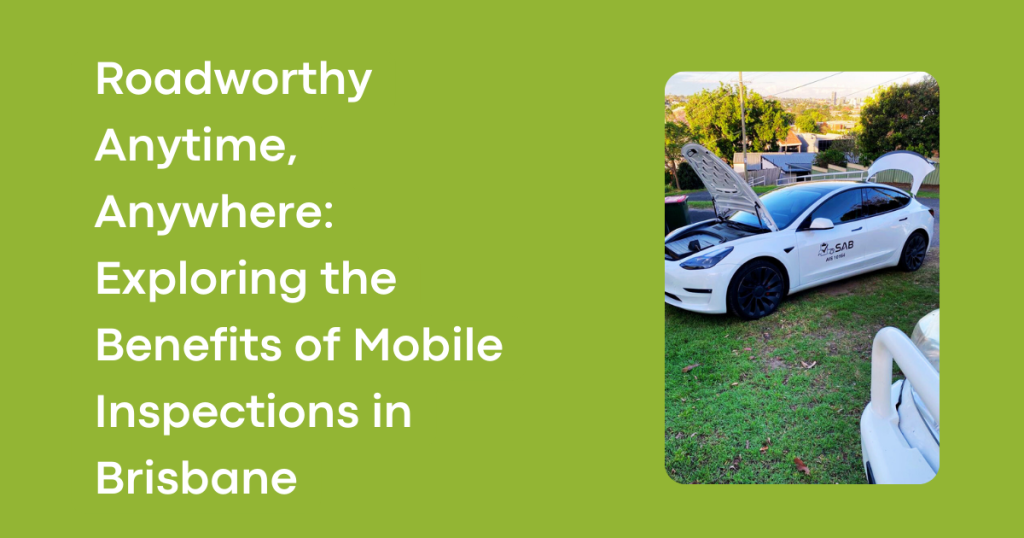 Roadworthy Anytime, Anywhere: Exploring the Benefits of Mobile Inspections in Brisbane